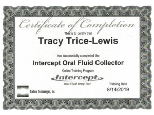Certificate of completion. This is to certify that Tracy Trice-Lewis has successfully completed the intercept oral fluid collector online training program intercept oral fluid drug test. Training date August 14 2019