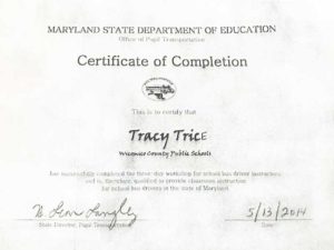Maryland State Department of Education Office of pupil transportation. Certificate of completion. This is to certify that Tracy Trice has successfully completed the three day workshop for school bus driver instructors and is therefore qualified to provide classroom instruction for school bus drivers in the state of Maryland. Dated may 13 2014.